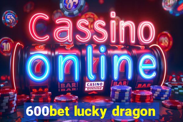 600bet lucky dragon